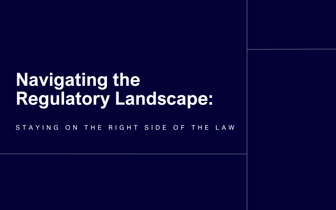 Navigating the Regulatory Landscape: Staying on the Right Side of the Law